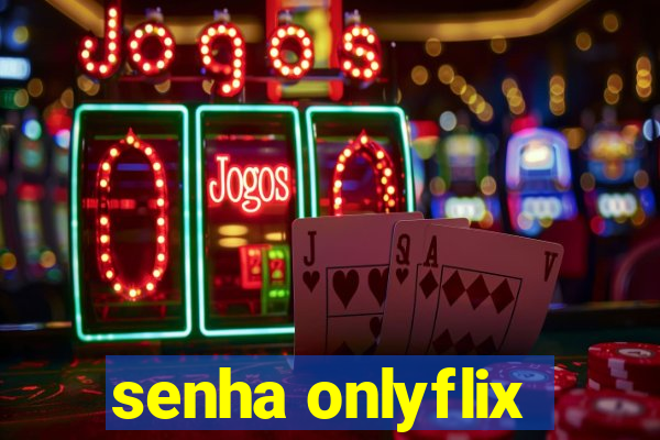 senha onlyflix